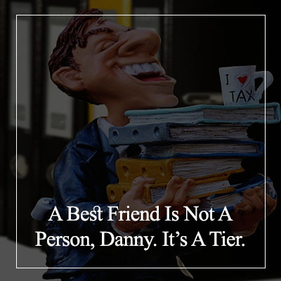 A best friend isn’t a person, Danny. It’s a tier