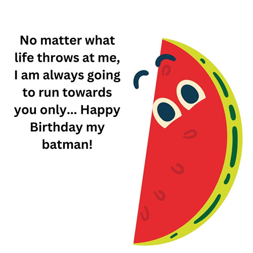 No-matter-what-life-throws-at-me-I-am-always-going-to-run-towards-you-only-Happy-Birthday-my-batman