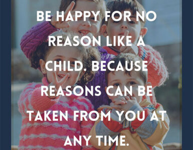 Be-happy-for-no-reason-like-a-child-Because-reasons-can-be-taken-from-you-at-any-time