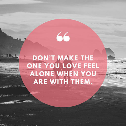 Don-not-make-the-one-you-love-feel-alone-when-you-are-with-them
