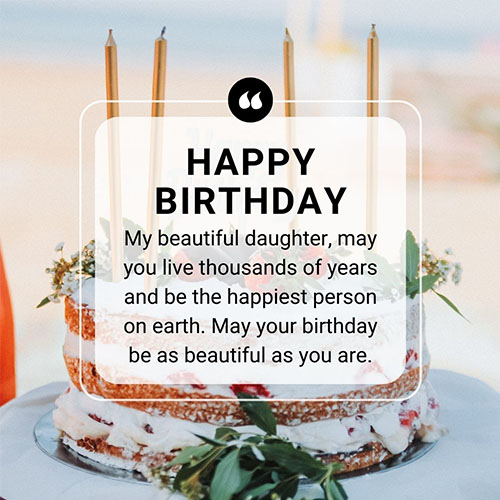 Happy-Birthday-my-beautiful-daughter-may-you-live-thousands-of-years-and-be-the-happiest-person-on-earth-May-your-birthday-be-as-beautiful-as-you-are