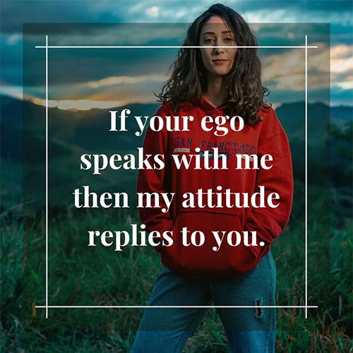 If-your-ego-speaks-with-me-then-my-attitude-replies-to-you