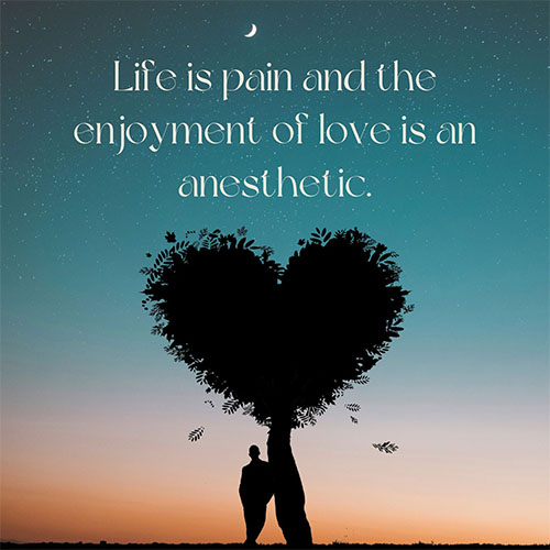 Life-is-pain-and-the-enjoyment-of-love-is-an-anesthetic