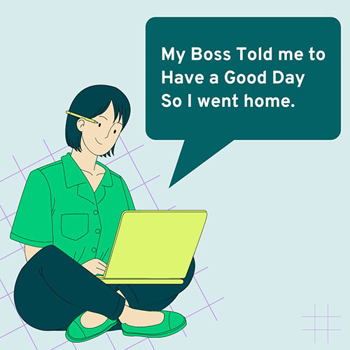 My-Boss-Told-me-to-Have-a-Good-Day-So-I-went-home