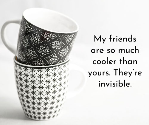 My-friends-are-so-much-cooler-than-yours-They-are-invisible