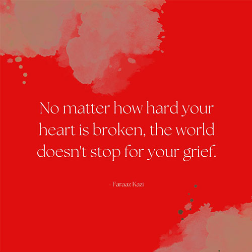 No-matter-how-hard-your-heart-is-broken-the-world-does-not-stop-for-your-grief