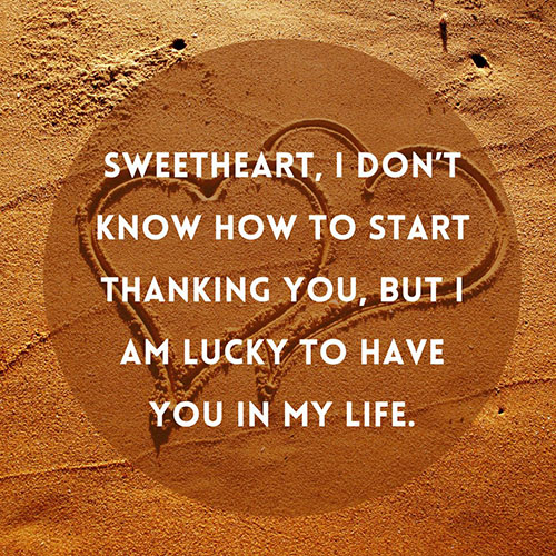 Sweetheart-I-don-not-know-how-to-start-thanking-you-but-I-am-lucky-to-have-you-in-my-life