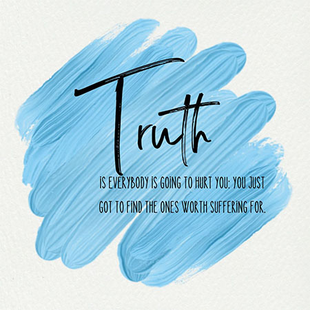 Truth-is-everybody-is-going-to-hurt-you-you-just-got-to-find-the-ones-worth-suffering-for