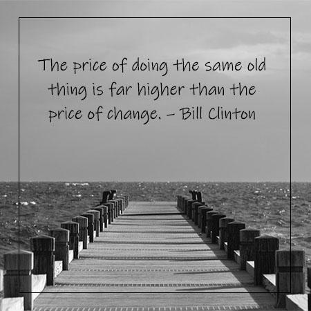 The-price-of-doing-the-same-old-thing-is-far-higher-than-the-price-of-change.-–-Bill-Clinton